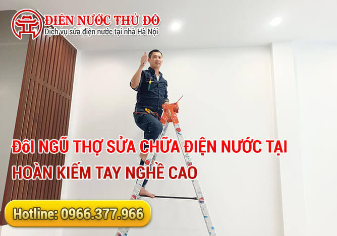 Đội ngũ thợ sửa chữa điện nước Tại Hoàn Kiếm tay nghề cao