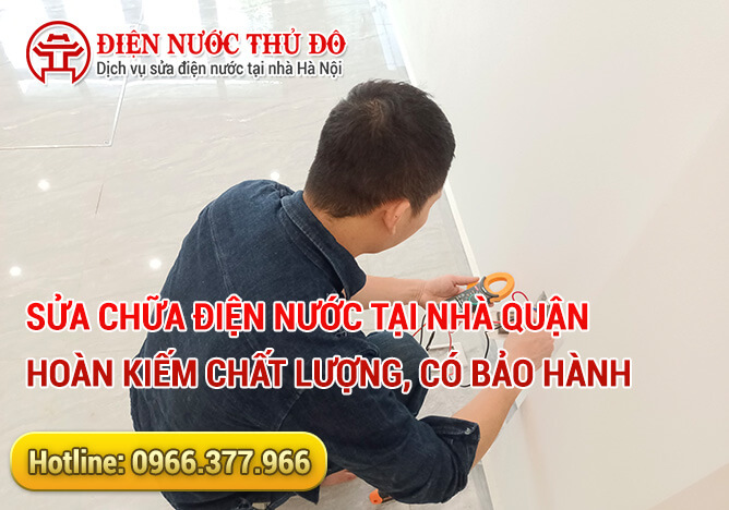 Sửa Chữa Điện Nước Tại Nhà Quận Hoàn Kiếm chất lượng, có bảo hành