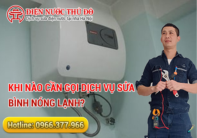 Khi nào cần gọi dịch vụ Sửa bình nóng lạnh?